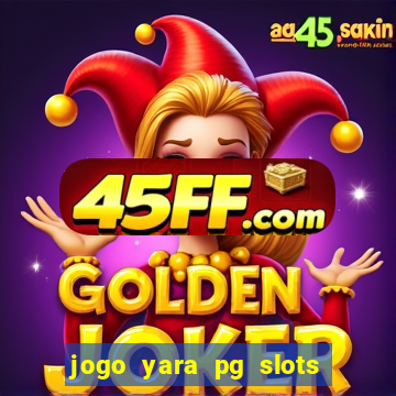 jogo yara pg slots paga mesmo
